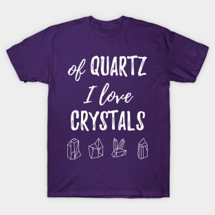 Of Quartz I Love Crystals T-Shirt